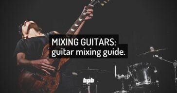 Mixing Guitars: 10 Tips For A Perfect Guitar Mix