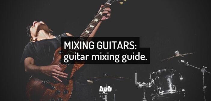 Mixing Guitars: 10 Tips For A Perfect Guitar Mix